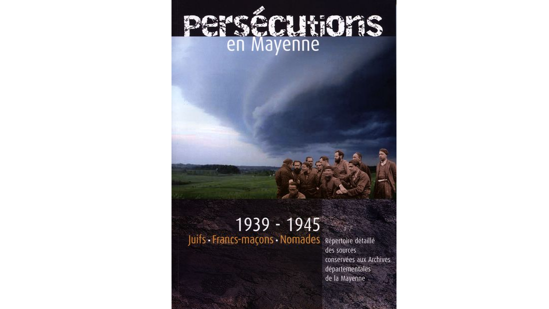 Persécutions en Mayenne. 1939-1945, Juifs, francs-maçons, nomades. Répertoire détaillé des sources conservées aux Archives départementales de la Mayenne