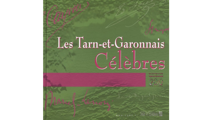 Les Tarn-et-Garonnais célèbres. Bicentenaire du Tarn-et-Garonne, 200 ans, 1808-2008