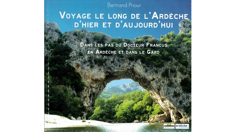Voyage le long de l’Ardèche d’hier et d’aujourd’hui. Dans les pas d’Albin Mazon en Ardèche et dans le Gard