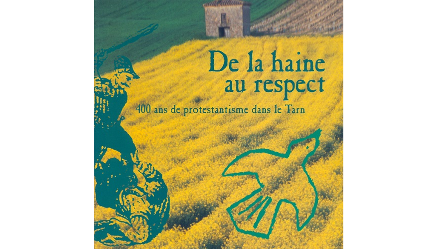 De la haine au respect. 400 ans de protestantisme dans le Tarn