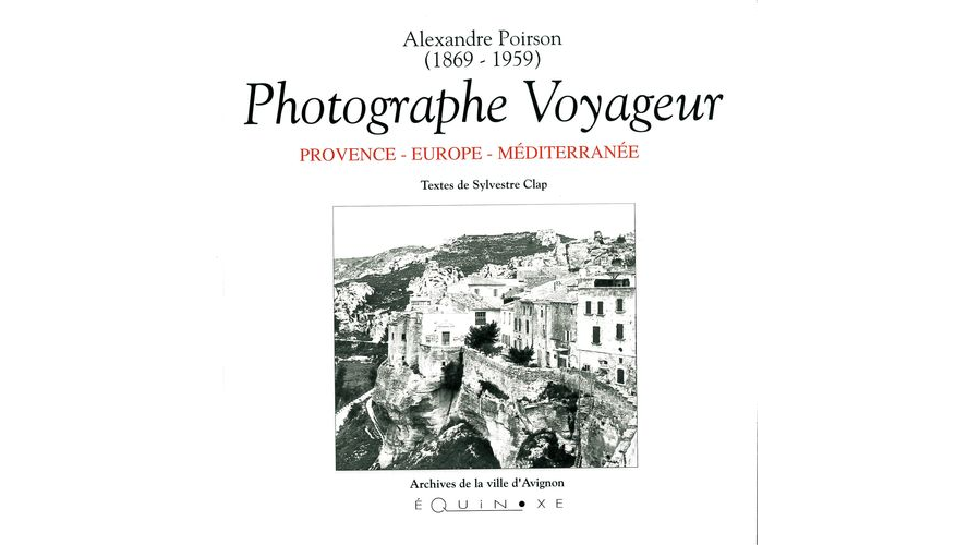 Alexandre Poirson (1869-1959). Photographe voyageur. Provence, Europe, Méditerranée