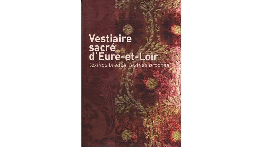 Vestiaire sacré d'Eure-et-Loir. Textiles brodés, textiles brochés