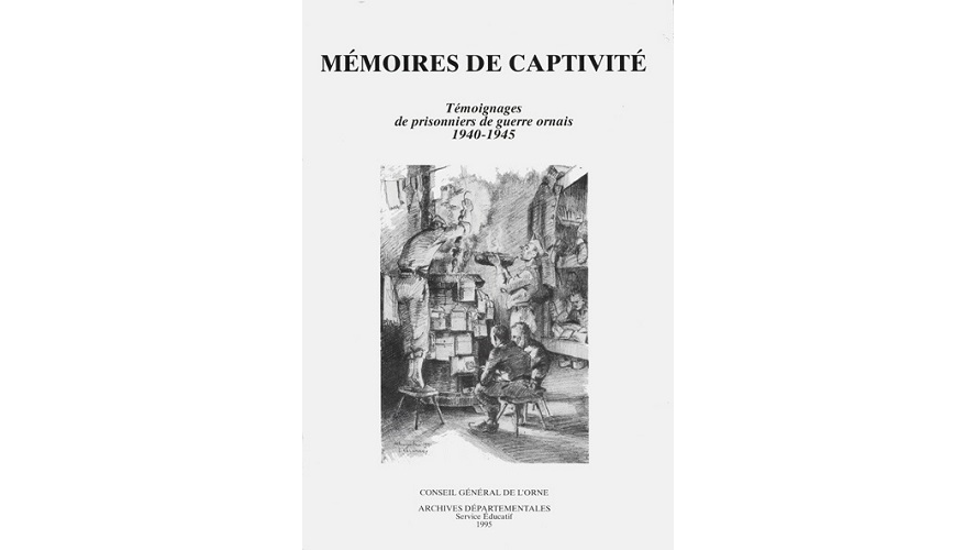 Mémoires de captivité. Témoignages de prisonniers de guerre ornais, 1940-1945