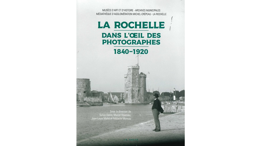 La Rochelle dans l’œil des photographes, 1840-1920