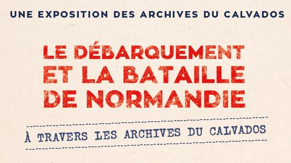 "Le Débarquement et la Bataille de Normandie à travers les Archives du Calvados", une nouvelle exposition itinérante des Archives du Calvados