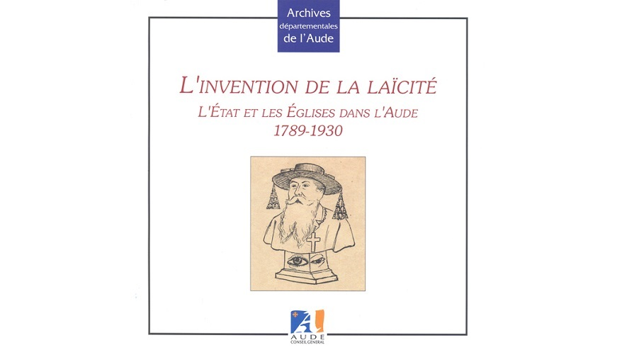 L’invention de la laïcité. L’État et les Églises dans l’Aude, 1789-1930
