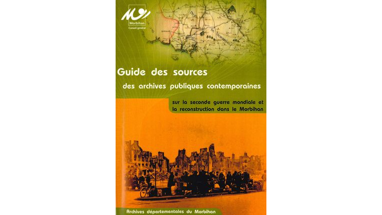 Guide des sources des archives publiques contemporaines sur la seconde guerre mondiale et la reconstruction du Morbihan