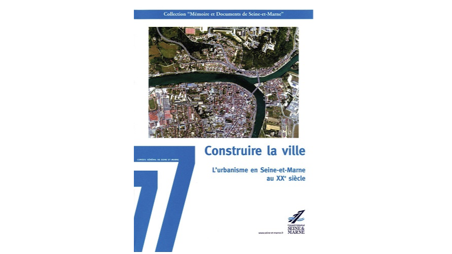 Construire la ville. L’urbanisme en Seine-et-Marne au XXe siècle