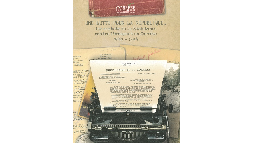 Une lutte pour la République, les combats de la Résistance contre l’occupant en Corrèze. 1940-1944