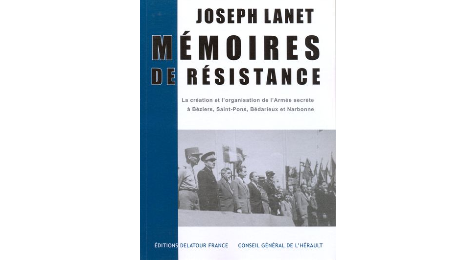 Joseph Lanet. Mémoires de résistance. La création de l'organisation de l'Armée secrète à Béziers, Saint-Pons, Bédarieux et Narbonne
