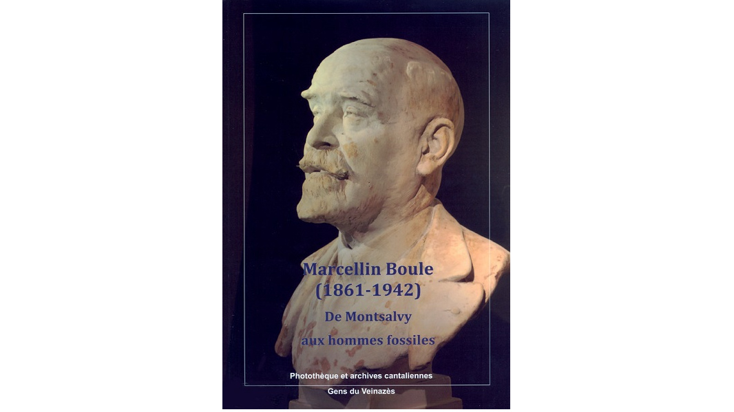 Marcellin Boule, 1861-1942. De Montsalvy aux hommes fossiles