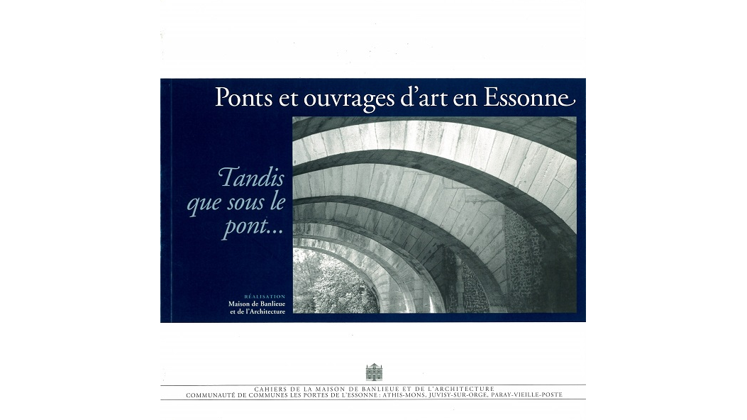 Tandis que sous le pont… Ponts et ouvrages d’art en Essonne