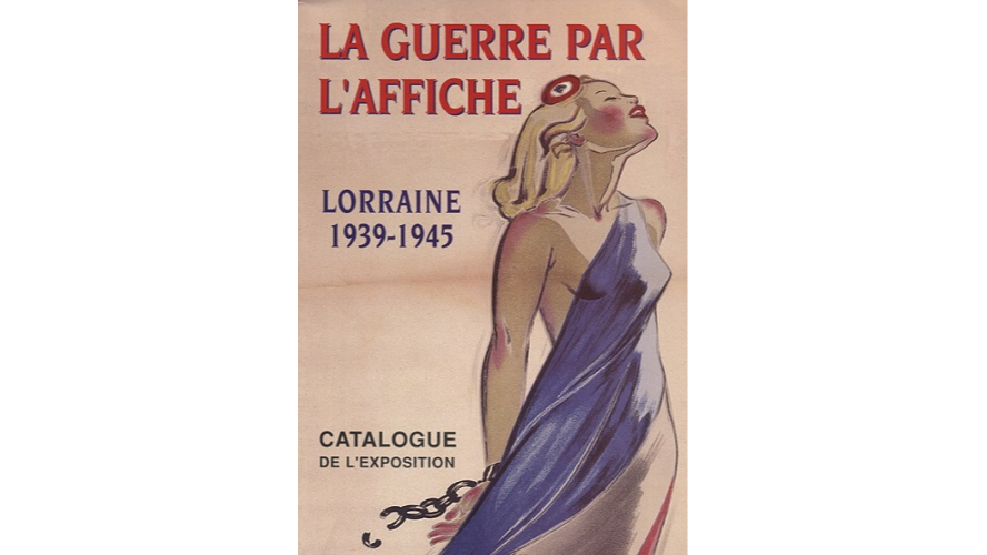 La guerre par l’affiche. Lorraine, 1939-1945