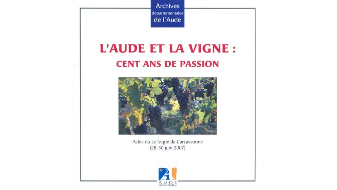 L'Aude et la vigne. Cent ans de passion. Actes du colloque de Carcassonne (28-30 juin 2007)