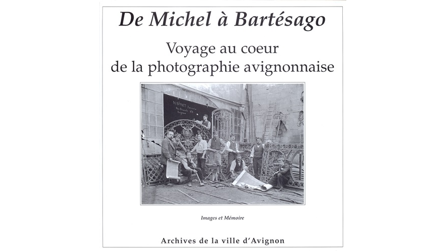 De Michel à Bartésago. Voyage au cœur de la photographie avignonnaise (des années 1880 aux années 1940)