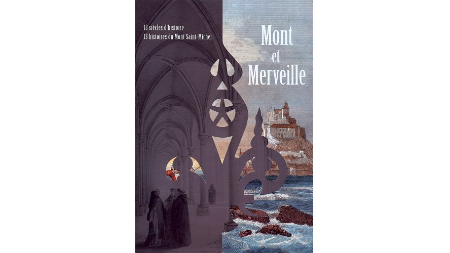 Mont et merveille. 13 siècles d’histoire, 13 histoires du Mont Saint-Michel