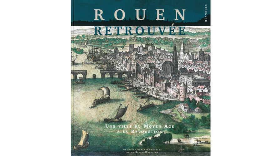 Rouen retrouvée. Une ville du Moyen Âge à la Révolution