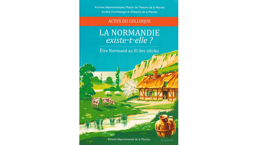 La Normandie existe-t-elle ? Être Normand au fil des siècles