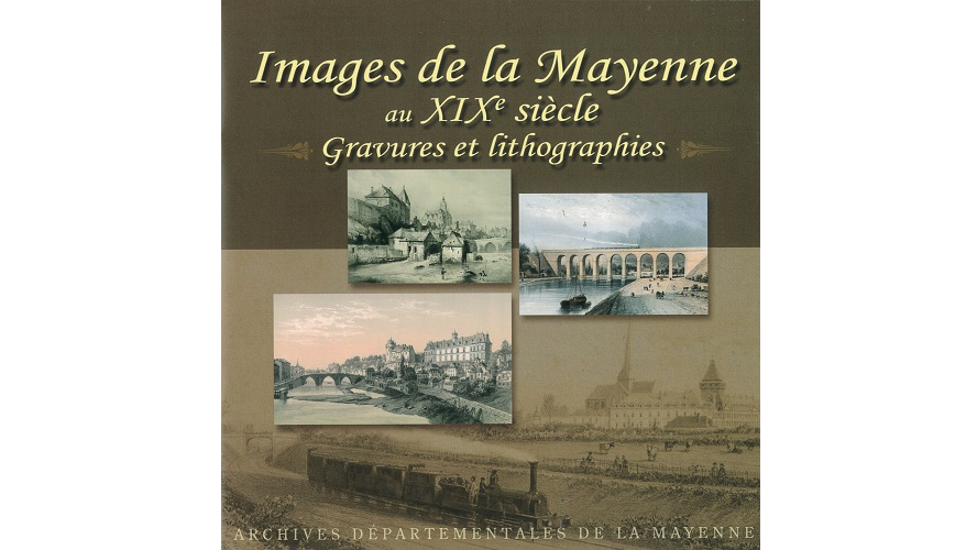 Images de la Mayenne au XIXe siècle. Gravures et lithographies