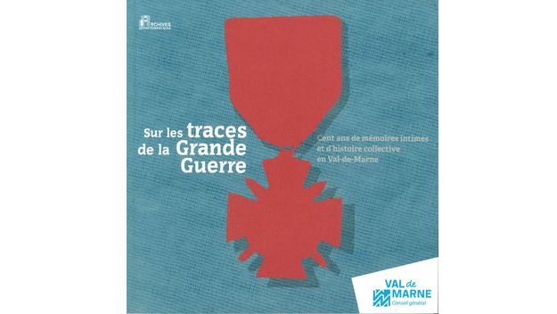 Sur les traces de la Grande Guerre. Cent ans de mémoires intimes et d'histoire collective en Val-de-Marne