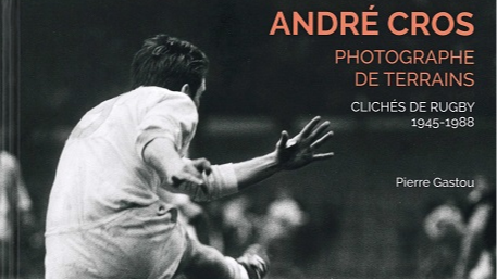 André Cros Photographe de terrains. Clichés de rugby, 1945-1988
