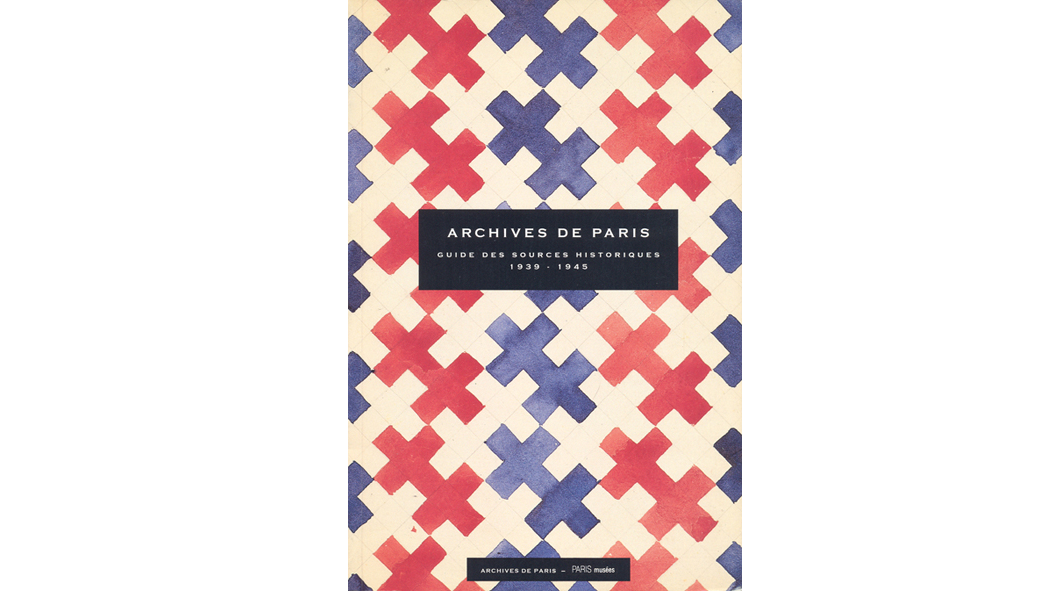 Archives de Paris 1939-1945. Guide des sources historiques conservées aux Archives de Paris