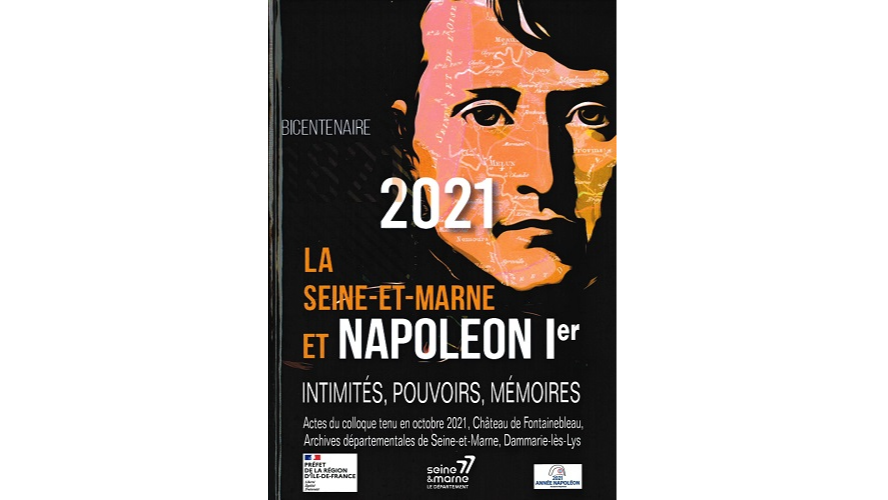 La Seine-et-Marne et Napoléon Ier. Intimités, pouvoirs, mémoires. Actes du colloque des 11-13 octobre 2021