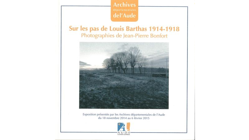 Sur les pas de Louis Barthas 1914-1918. Photographies de Jean-Pierre Bonfort  (FranceArchives)
