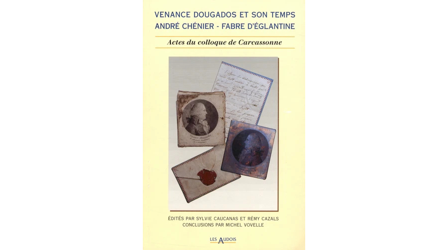 Venance Dougados et son temps. André Chénier. Fabre d’Églantine. Actes du colloque de Carcassonne (5, 6 et 7 mai 1994)
