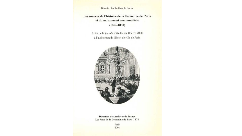 Les sources de l'histoire de la Commune de Paris et du mouvement communaliste (1864-1880). Actes de la journée d'études du 10 avril 2002 