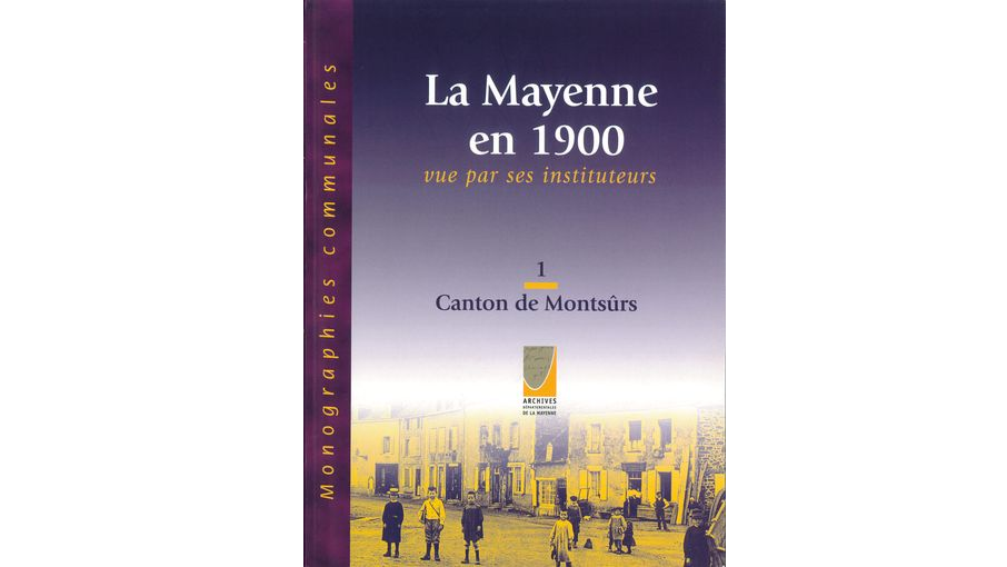 La Mayenne en 1900 vue par ses instituteurs. Volume 1, canton de Montsûrs