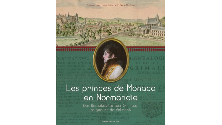 Les princes de Monaco en Normandie. Des Estouteville aux Grimaldi, seigneurs de Valmont