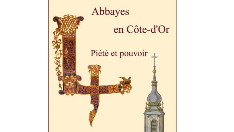 Les abbayes de Côte-d'Or. Pouvoir et piété.