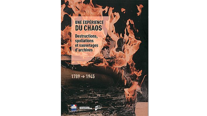 Une expérience du chaos. Destructions, spoliations et sauvetages d'archives. 1789-1945
