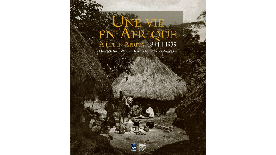 Une vie en Afrique, 1894-1939. Henri Gaden, officier et photographe