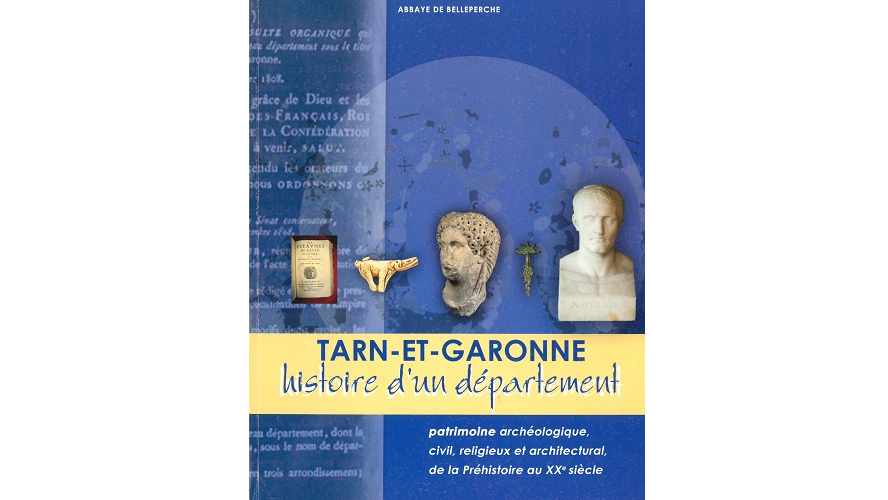 Tarn-et-Garonne, histoire d’un département : patrimoine archéologique, civil, religieux et architectural de la préhistoire au XXe siècle