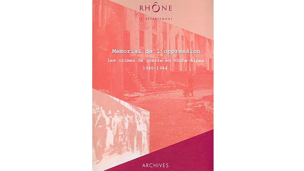 Mémorial de l'oppression. Les crimes de guerre en Rhône-Alpes, 1940-1944