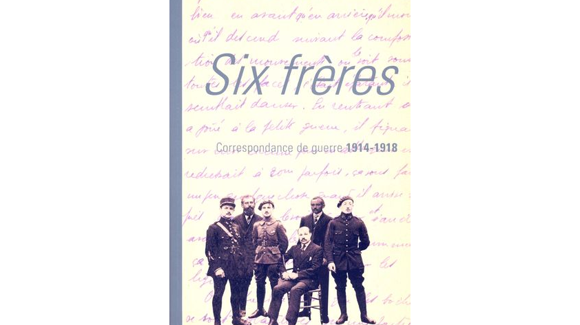 Six frères. Correspondance de guerre de Jean, Paul, André, Pierre, Marc et Henri Bouchet, 1914-1918