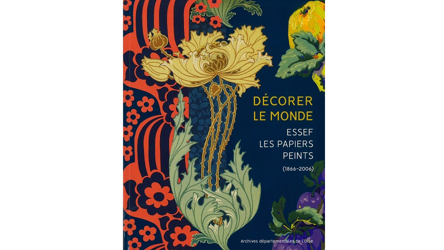 Décorer le monde : Essef, les papiers peints (1866-2006) : Paris – Blagny-sur-Thérain – Milan
