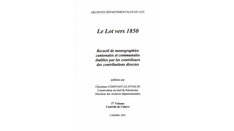 Le Lot vers 1850. Recueil de monographies cantonales et communales établies par les contrôleurs des contributions directes. Premier volume : contrôle de Cahors