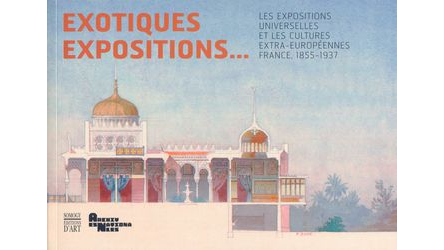 Exotiques expositions. Les expositions universelles et les cultures extra-européennes, France, 1855-1937 