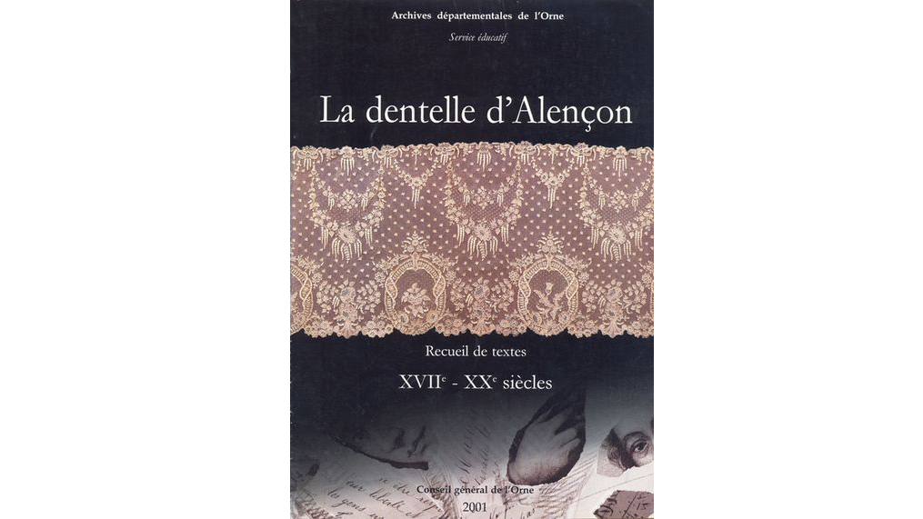 La dentelle d'Alençon. Recueil de textes, XVIIe-XXe siècles