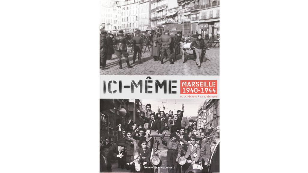 Ici-même. Marseille 1940-1944, de la défaite à la Libération