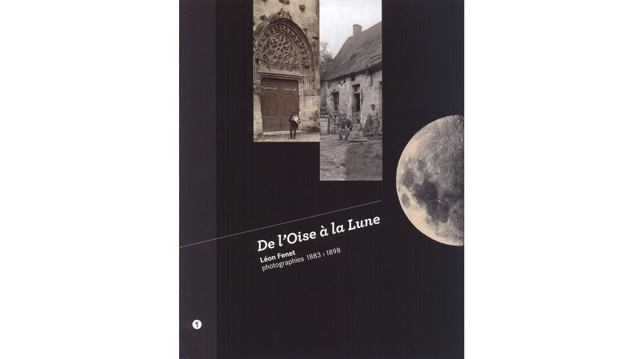 De l'Oise à la Lune. Léon Fenet, photographies, 1883-1898