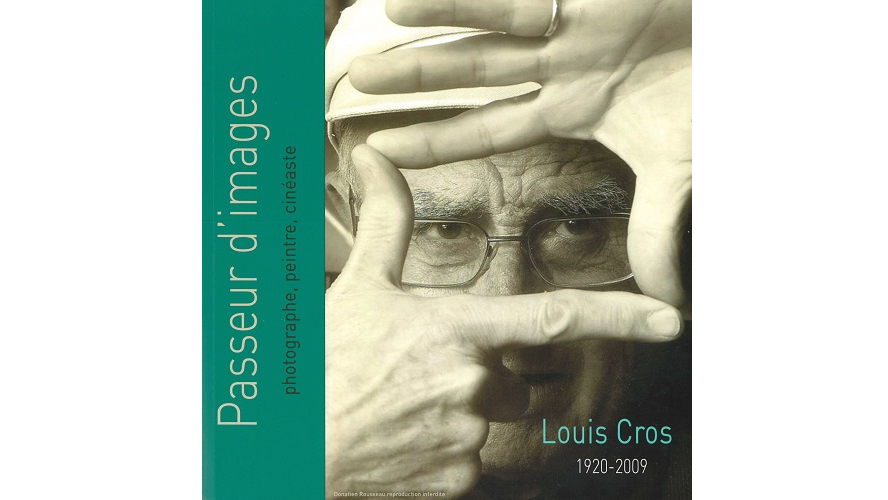 Passeur d’images. Louis Cros (1920-2009), photographe, peintre, cinéaste