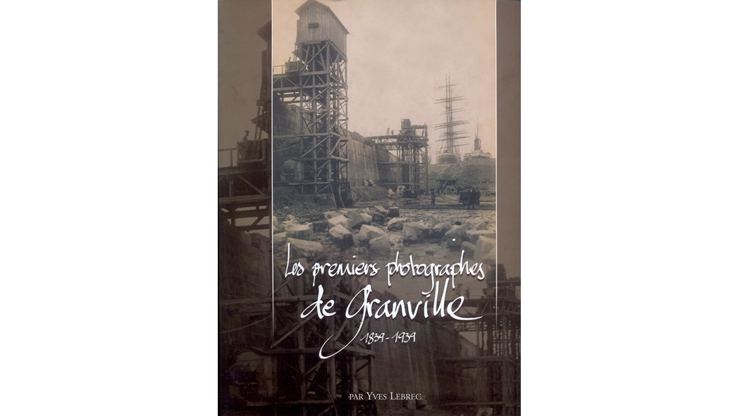 Les premiers photographes de Granville, 1839-1939