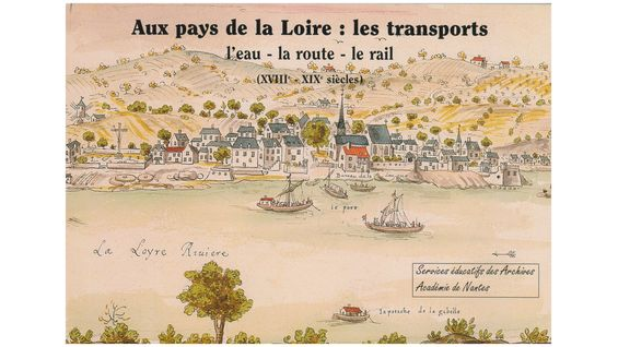 Aux pays de la Loire. Les transports : l'eau - la route - le rail (XVIIIe-XIXe siècles)