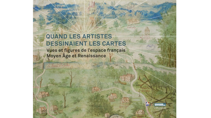 Quand les artistes dessinaient les cartes. Vues et figures de l’espace français. Moyen Âge et Renaissance