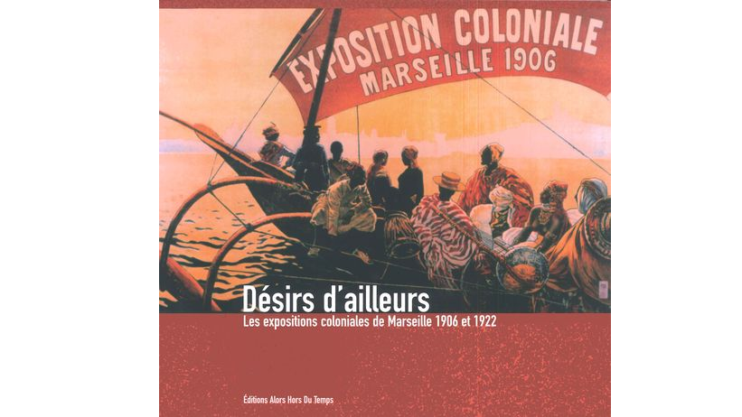 Désirs d'ailleurs. Les expositions coloniales de Marseille 1906 et 1922