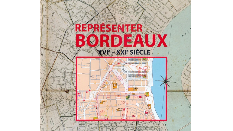 Représenter Bordeaux, XVIe-XXIe siècle